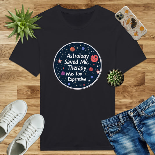 Astrology Saved Me, Therapy Was Expensive T-shirt